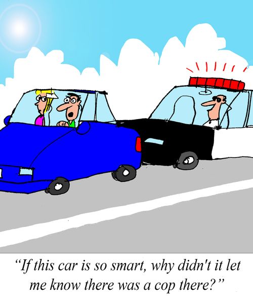 "If this car is so smart, why didn't it let me know there was a cop there?"