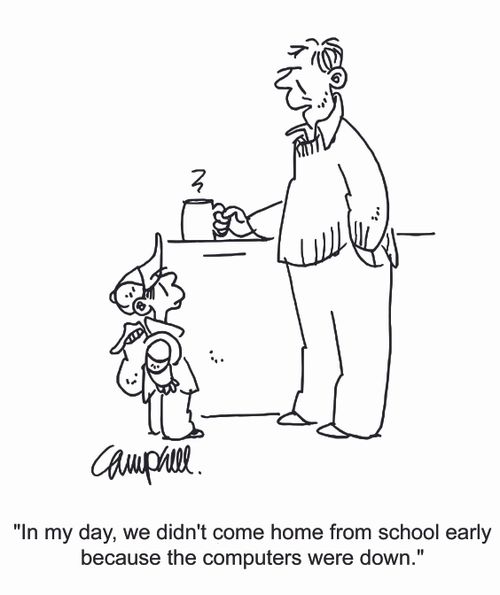 "In my day, we didn't come home from school early because the computers were down."