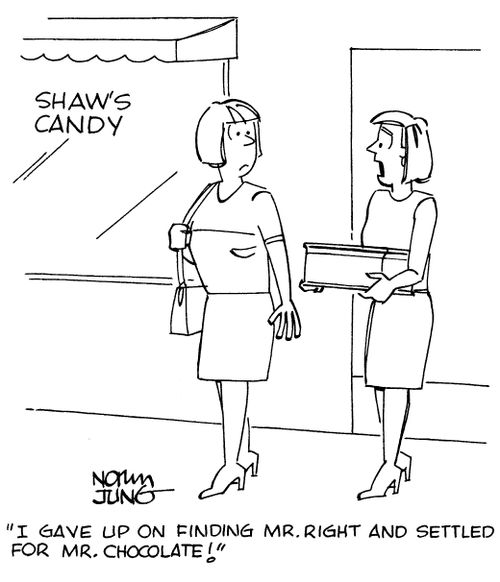"I gave up on finding Mr. Right and settled for Mr. Chocolate!"