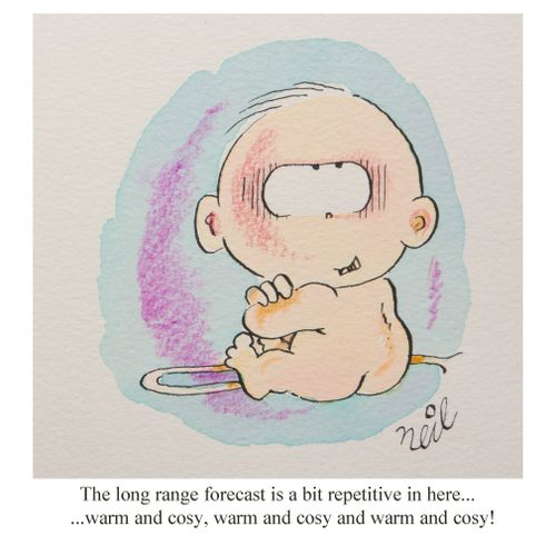 "The long range forecast is a bit repetitive in here......warm and cosy, warm and cosy and warm and cosy!"