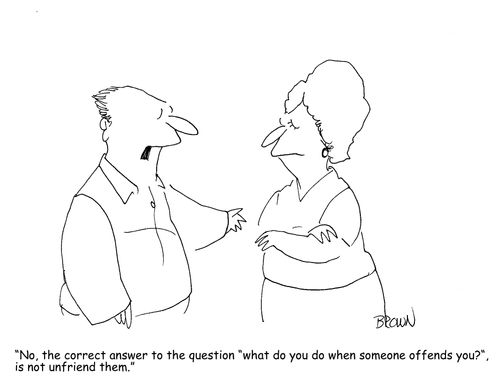"No, the correct answer to the question 'what do you do when someone offends you?', is not unfriend them."