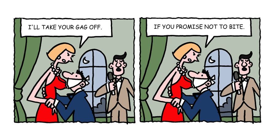 "I'll take your gag off. If you promise not to bite."
