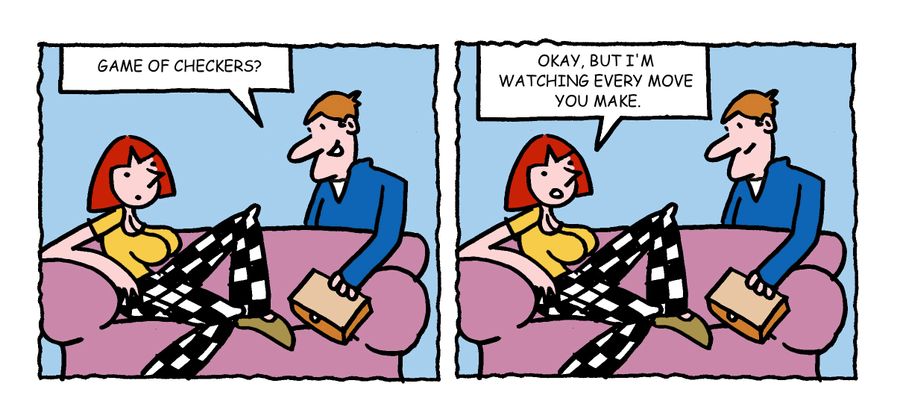 "Game of checkers? Okay, but I'm watching every move you make."