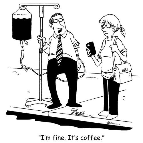 "I'm fine. It's coffee."