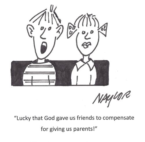 "Lucky that god gave us friends to compensate for giving us parents!"