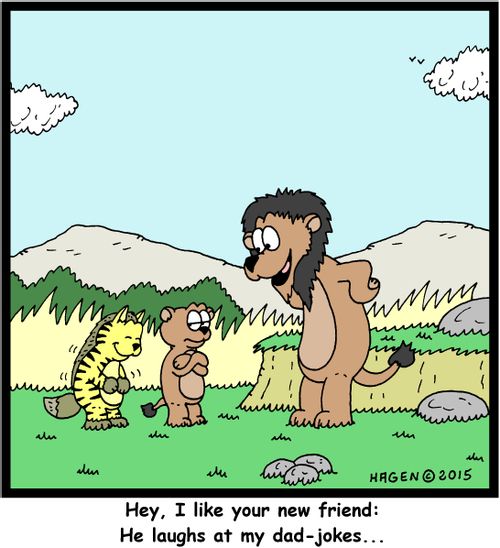 "Hey, I like your new friend: He laughs at my dad-jokes..."