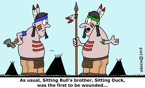 "As usual, Sitting Bull's brother, Sitting Duck, was the first to be wounded..."