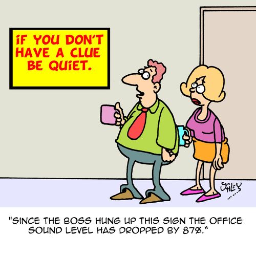 "Since the boss hung up this sign the office sound level has dropped by 87%."