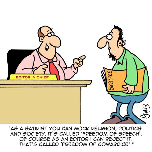 "As a satirist you can mock religion, politics and society. It's called 'freedom of speech'. Of course as an editor I can reject it. That's called 'freedom of cowardice'."
