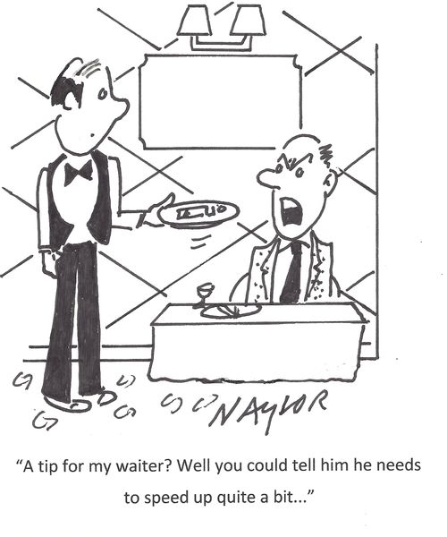 "A tip for my waiter? Well you could tell him he needs to speed up quite a bit..."