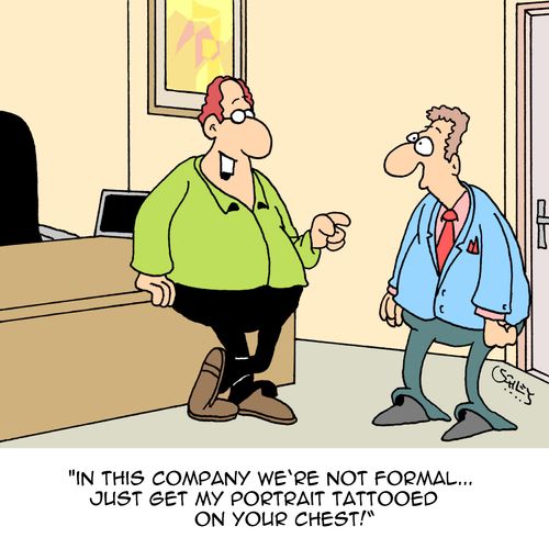 "In this company we're not formal...just get my portrait tattooed on your chest!"