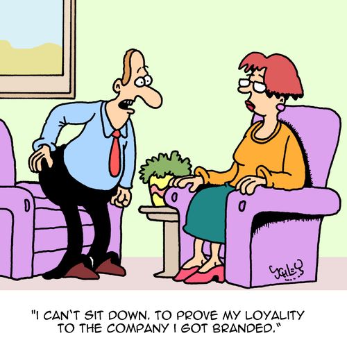 "I can't sit down. To prove my loyalty to the company I got branded."