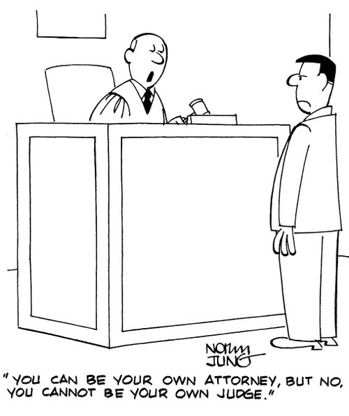 "You can be your own attorney, but no, you cannot be your own judge."