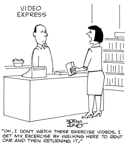 "Oh, I don't watch these exercise videos. I get my excercise by walking here to rent one and then returning it."