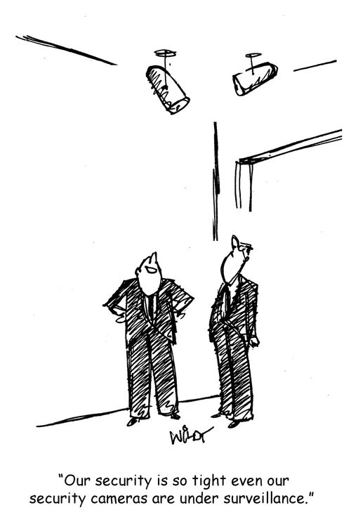"Our security is so tight even out security cameos are under surveillance."