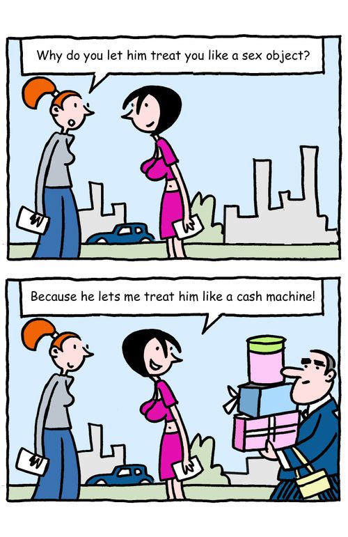 "Because he lets me treat him like a cash machine!"