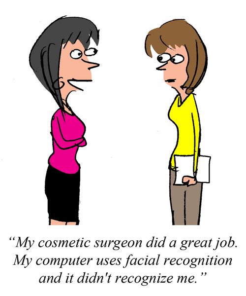 'My cosmetic surgeon did a great job. My computer uses facial recognition and it didn't recognize me."