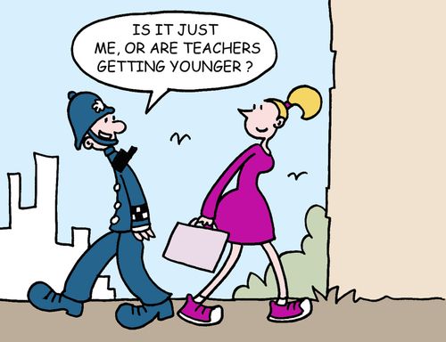 "Is it just me, or are teachers getting younger?"