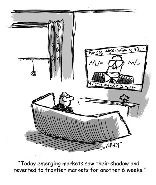 "Today's emerging markets saw their shadow and reverted to frontier markets for another 6 weeks."