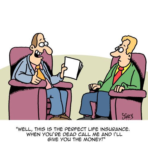 "Well, this is the perfect life insurance. When you're dead call me and I'll give you the money!"