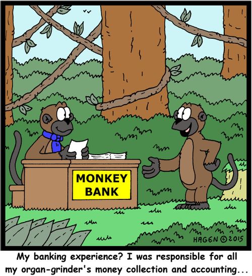 "My banking experience? I was responsible for all my organ-grinder's money collection and accounting..."