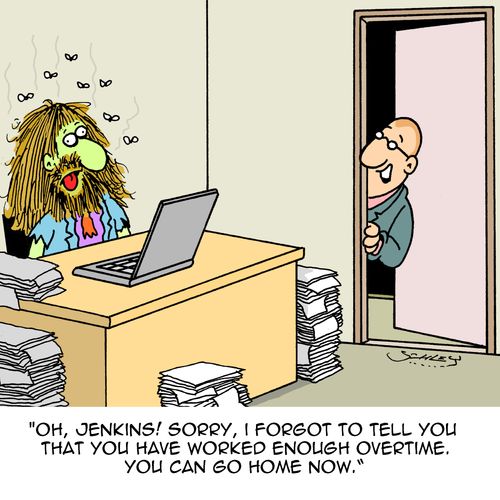 "Oh, Jenkins! Sorry, I forgot to tell you that you have worked enough overtime. You can go home now."
