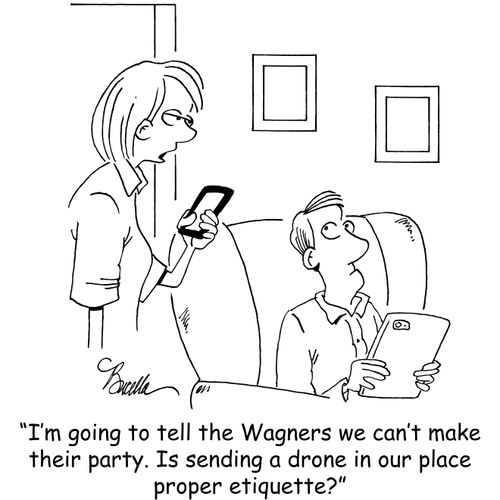 "I'm going to tell the Wagners we can't make their party. Is sending a drone in our place proper etiquette?"