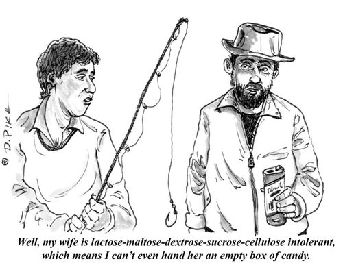 "Well, my wife is lactose-maltose-dextrose-sucrose-cellulose intolerant, which means I can't even hand her an empty box of candy."