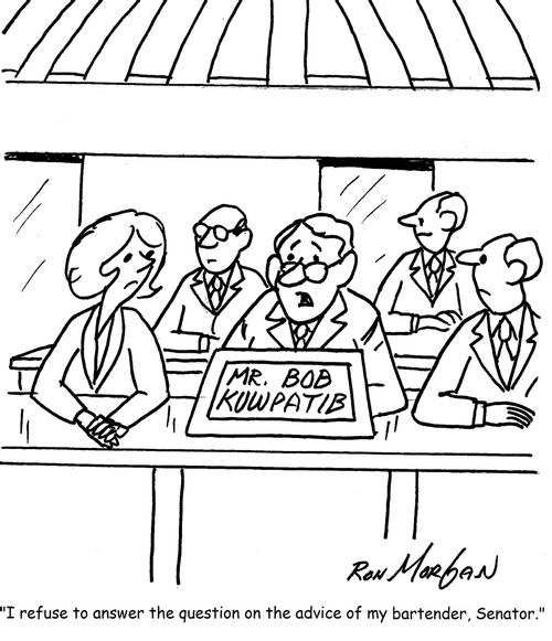 "I refuse to answer the question on the advice of my bartender, Senator."