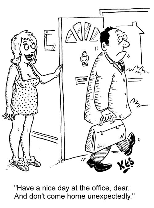 "Have a nice day at the office, dear. And don't come home unexpectedly."