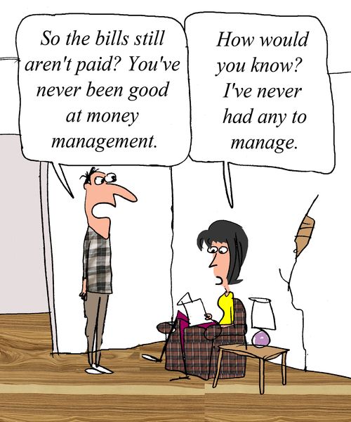 "So, the bills still aren't paid? You've never been good at money management."