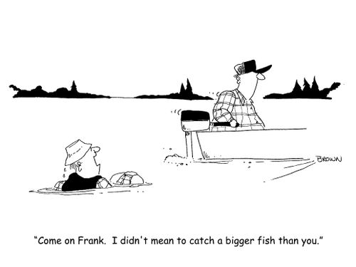 "Come on Frank. I didn't mean to catch a bigger fish than you."