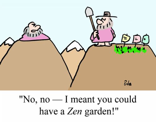"No, no - I meant you could have a ZEN garden!"