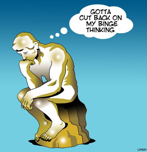 "Gotta cut back on my binge thinking."