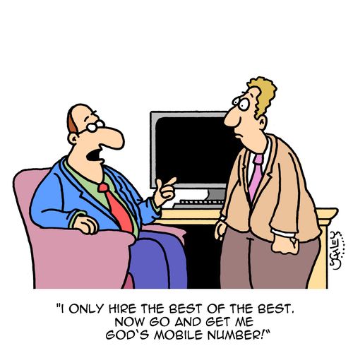 "I only hire the best of the best. Now go and get me God's mobile number!"