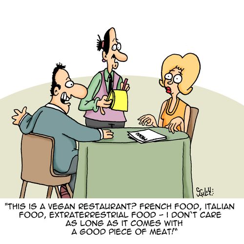 "This is a vegan restaurant? French food, Italian food, extraterrestrial food - I don't care as long as t it comes with a good piece of meat."