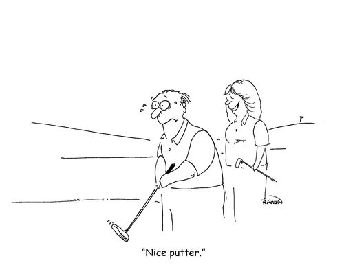 "Nice putter."