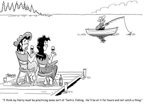 "I think my Harry must be practicing some sort of Tantric fishing.  He'll be at it for hours and not catch a thing."