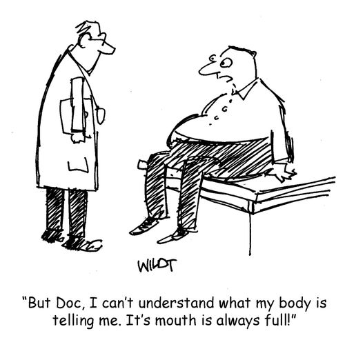 "But doc, I can't understand what my body is telling me. It's mouth is always full!"