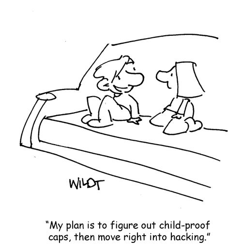 "My plan is to figure out child-proof caps, then move right into hacking."