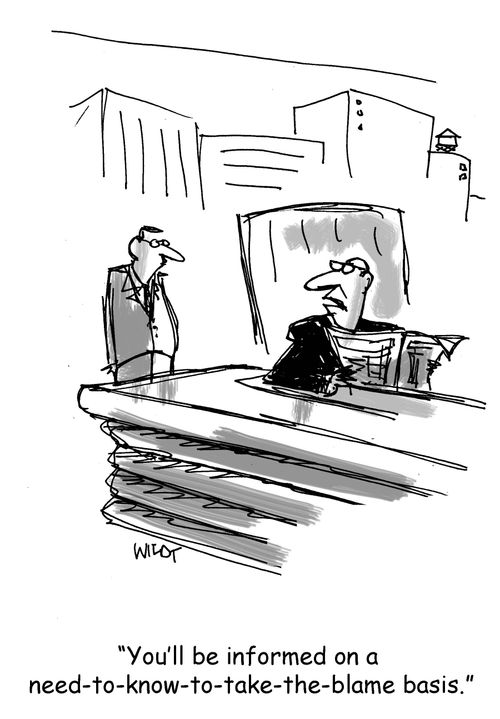 "You'll be informed on a need-to-know-to-take-the-blame basis."