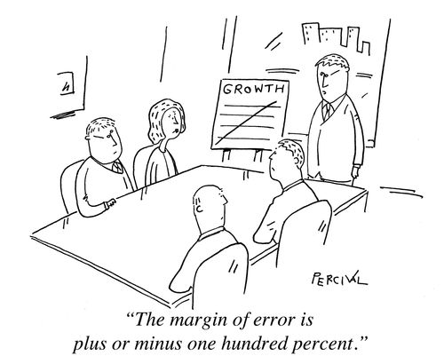 "The margin of error is plus or minus one hundred percent."