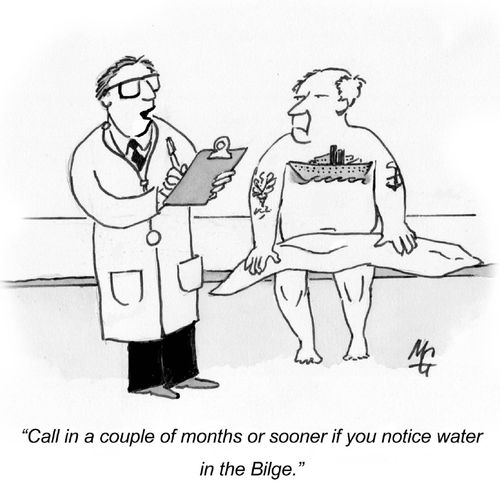 "Call in a couple of months or sooner if you notice water in the Bilge"