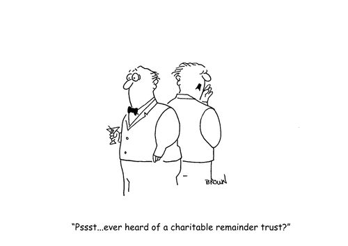 "Pssst...ever hear of a charitable remainder trust?"