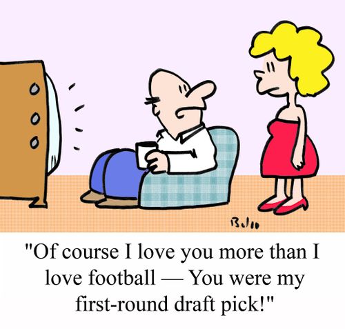 "Of course I love you more than I ove football -- You were my first-round draft pick!"