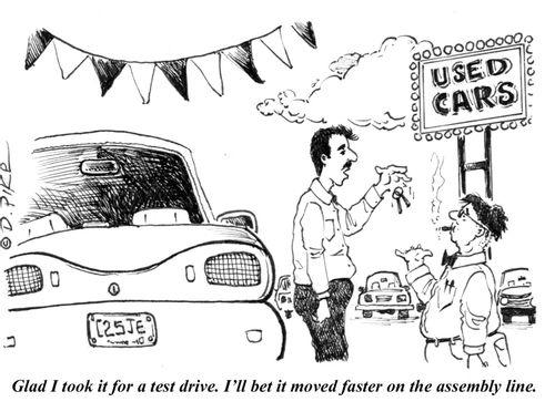 "Glad I took it for a test drive. I'll bet it moved faster on the assembly line."