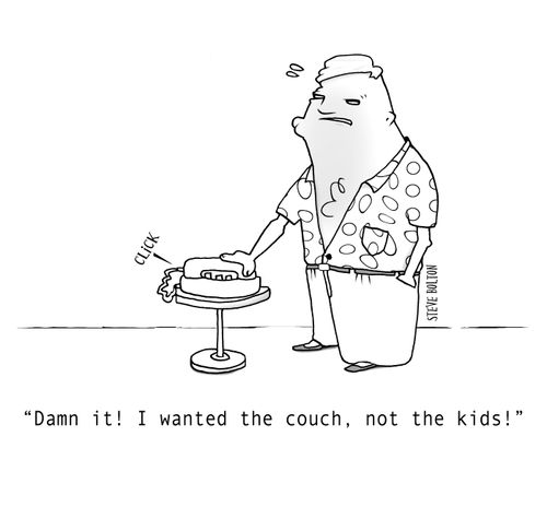 "Damn it! I wanted the couch, not the kids!"