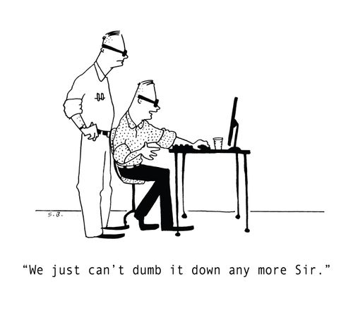 "We just can't dumb it down any more Sir."