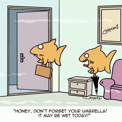 "Honey, don't forget your umbrella! It may be wet today!"