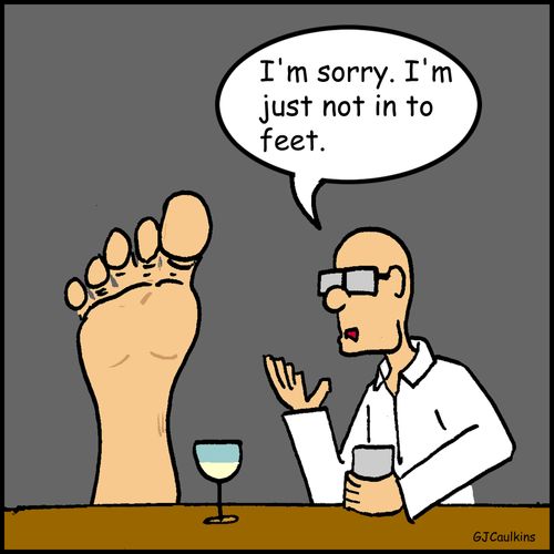 "I'm sorry. I'm just not in to feet."